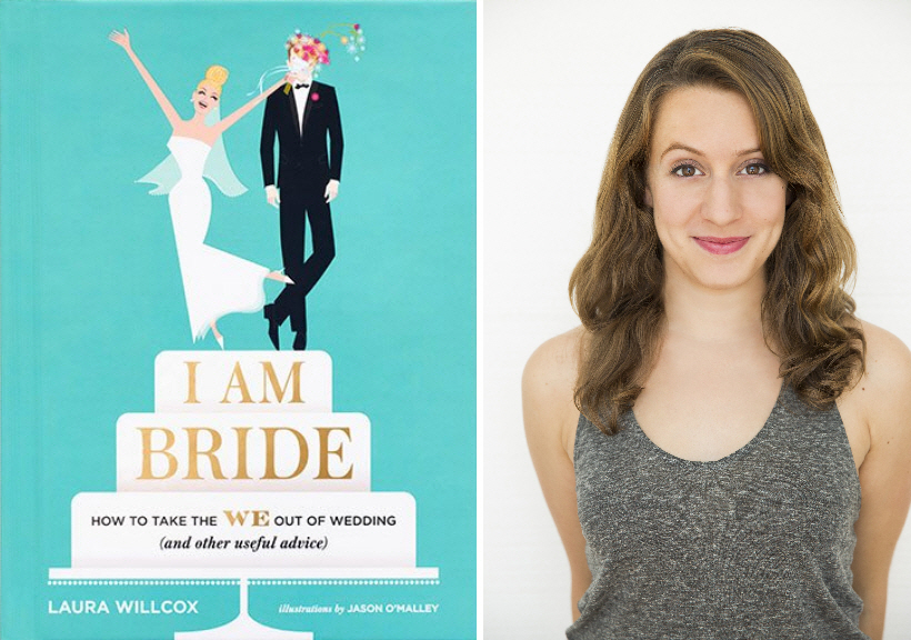 "I Am Bride: How To Take the 'We' Out of Wedding, and Other Useful Advice" by Laura Willcox